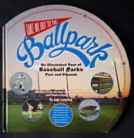 Take Me Out to the Ballpark: An Illustrated Guide to Baseball Parks Past & Present