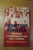 Frihetens f&ouml;nster : om kamp i Latinamerika och exil i Sverige