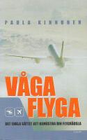 V&aring;ga flyga : Det enkla s&auml;ttet att bem&auml;stra din flygr&auml;dsla