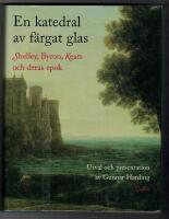 En katedral av f&auml;rgat glas : Shelley, Byron, Keats och deras epok