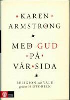 Med Gud p&aring; v&aring;r sida : religion och v&aring;ld genom historien