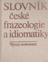 Slovn&iacute;k česk&eacute; frazeologie a idiomatiky : V&yacute;razy neslovesn&eacute;