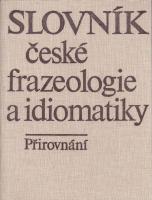 Slovn&iacute;k česk&eacute; frazeologie a idiomatiky : Přirovn&aacute;n&iacute;