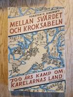 Mellan sv&auml;rdet och kroksabeln - 700 &aring;rs kamp om karelarnas land