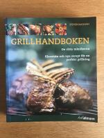 Grillhandboken : de r&auml;tta teknikerna - klassiska och nya recept f&ouml;r en perfekt grillning