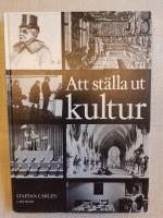 Att st&auml;lla ut kultur : om kulturhistoriska utst&auml;llningar under 100 &aring;r = Exhibition culture : concerning cultural exhibitions over a period of 100 years