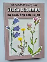 En handbok i f&auml;rg om vilda blommor p&aring; &aring;ker, &auml;ng och i skog