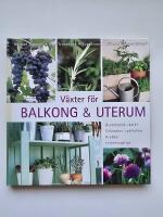 V&auml;xter f&ouml;r balkong & uterum : blommande v&auml;xter, gr&ouml;nsaker, sydfrukter, kryddor, inredningstips