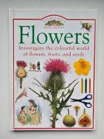 Flowers : Investigate the colourful world of flowers, fruits, and seeds
