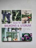 V&auml;xter f&ouml;r balkong & uterum : blommande v&auml;xter, gr&ouml;nsaker, sydfrukter, kryddor, inredningstips