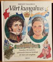 V&aring;rt kungahus : familjen Bernadottes sp&auml;nnande historia ber&auml;ttad f&ouml;r barn och ungdom