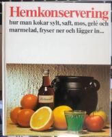 Hemkonservering - hur man kokar sylt, saft, mos, gel&eacute; och marmelad, fryser ner och l&auml;gger in ..