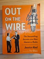 Out on the wire : the storytelling secrets of the new masters of radio