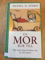 En mor blir till - hur moderskap f&ouml;r&auml;ndrar dig f&ouml;r all framtid