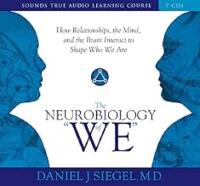 The Neurobiology of "We": How Relationships, the Mind, and the Brain Interact to Shape Who We Are (7 Audio CDs)
