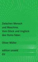 Zwischen Mensch und Maschine: Vom Gl&uuml;ck und Ungl&uuml;ck des Homo faber