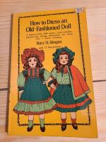 How to dress an oldfashioned doll - a reprint of the 1908 classic - with cpmplete patterns and sewing instructions for more than a dozen costumes