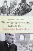 N&auml;r Sveriges generalkonsul r&auml;ddade Paris : en biografi &ouml;ver Raoul Nordling