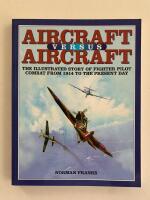 Aircraft versus aircraft - The illustrated story of fighter pilot combat from 1914 to the present day