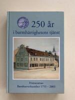 250 &aring;r i barmh&auml;rtighetens tj&auml;nst - Frimurarnas Barnhusverksamhet 1753-2003