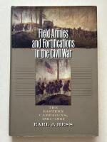 Field armies and fortifications in the civil war - The eastern campaigns 1861-1864