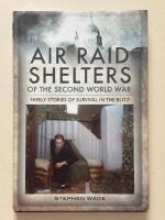 Air raid shelters of the second world war - family stories of survival in the blitz
