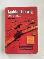 Laddat f&ouml;r &auml;lg och annat - En bok om ammunition, laddning och skjutning f&ouml;r j&auml;gare och skyttar