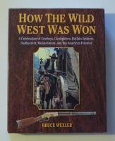 How the wild west was won. A celebration of cowboys, gunfighters, buffalo soldiers, sodbusters, moonshiners and the American frontier