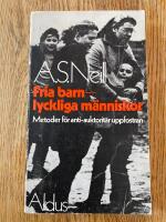 Fria barn - lyckliga m&auml;nniskor : metoder f&ouml;r antiauktorit&auml;r uppfostran