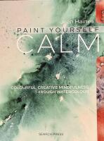 Paint yourself Calm - Colourful, Creative Mindfulness through Watercolour