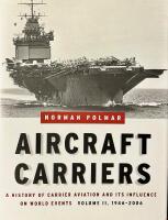 Aircraft Carriers: A History of Carrier Aviation and Its Influence on World Events (1909-1945) 