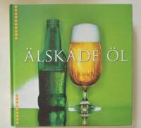 &Auml;lskade &ouml;l : historia, tillverkning, egenskaper & &ouml;lsorter fr&aring;n hela v&auml;rlden