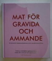 Mat f&ouml;r gravida och ammande : de senaste forskningsr&ouml;nen och de b&auml;sta recepten