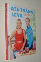 &Auml;ta tr&auml;na leva! - enkla & goda recept, tr&auml;ningsprogram i tre steg, inre balans