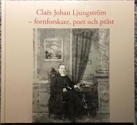 Claes Johan Ljungstr&ouml;m - fornforskare, poet och pr&auml;st