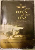 Att flyga &auml;r att leva. Flygvapnet 1926-1975