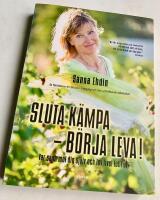 Sluta k&auml;mpa b&ouml;rja leva! : Var sann mot dig Sj&auml;lv och Lev Livet Fullt ut