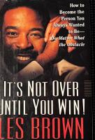 It's Not Over Until You Win - How to Become the Person You Always Wanted to Be No Matter What the Obstacle It's Not Over Until You Win - How to Become the Person You Always Wanted to Be No Matter What the Obstacle