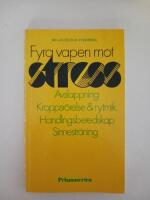 Fyra vapen mot stress : avslappning, kroppsr&ouml;relse och rytmik, sinnestr&auml;ning, handlingsberedskap