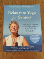 Relax into yoga for seniors - a six-week program for strength, balance, flexibility, and pain relief