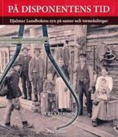 P&aring; disponentens tid : Hjalmar Lundbohms syn p&aring; samer och tornedalingar