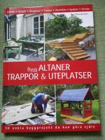 Bygg altaner, trappor & uteplatser. 30 enkla byggprojekt du kan g&ouml;ra sj&auml;lv
