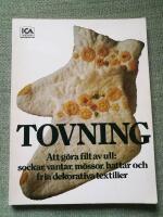 Tovning. Att g&ouml;ra filt av ull: sockar, vantar, m&ouml;ssor, hattar och fria dekorativa textilier