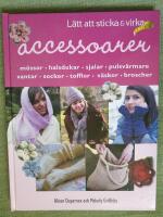 L&auml;tt att sticka & virka accessoarer. M&ouml;ssor - halsdukar - sjalar - pulsv&auml;rmare - vantar - sockor - tofflor v&auml;skor - broscher