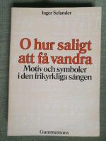 "O hur saligt att f&aring; vandra". Motiv och symboler i den frikyrkliga s&aring;ngen = "O, hur saligt att f&aring; vandra". Hymns of the free churches in Sweden. Motifs and symbols