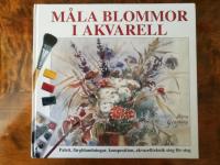M&aring;la blommor i akvarell : palett, f&auml;rgblandningar, komposition, akvarellteknik steg f&ouml;r steg