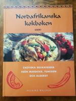 Nordafrikanska kokboken. Exotiska delikatesser fr&aring;n Marocko, Tunisen och Algeriet