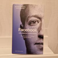 Facebook - den nakna sanningen : Ber&auml;ttelsen om hur ett f&ouml;retag tog &ouml;ver v&auml;rlden