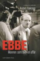Ebbe - mannen som blev en aff&auml;r : Historien om Ebbe Carlsson