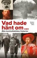 Vad hade h&auml;nt om- : &aring;tta kontrafaktiska historier